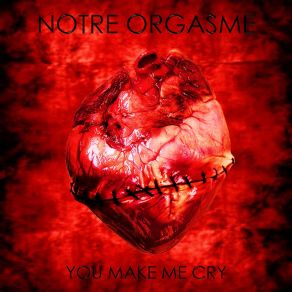 Download track You Make Me Cry (First Version) Notre Orgasme