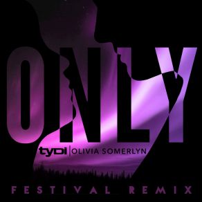 Download track Only (Festival Remix) Tydi, Olivia Somerlyn