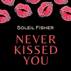 Download track Never Kissed You (Radio Mix) Soleil Fisher