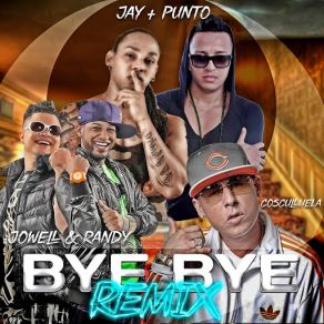 Download track Bye Bye (Remix) Jowell & Randy, Cosculluela, Jay, El Punto