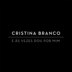 Download track E Às Vezes Dou Por Mim Cristina Branco