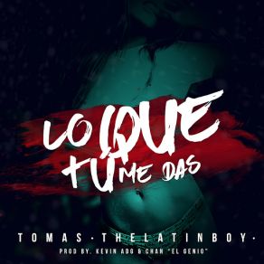 Download track Lo Que Tu Me Das Tomas The Latin Boy