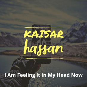 Download track I Am Feeling It In My Head Now Kaisar Hassan