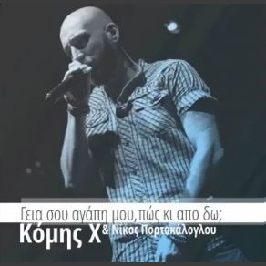 Download track ΓΕΙΑ ΣΟΥ ΑΓΑΠΗ ΜΟΥ ΠΩΣ ΚΙ ΑΠΟ ΔΩ ΠΟΡΤΟΚΑΛΟΓΛΟΥ ΝΙΚΟΣ, ΚΟΜΗΣ Χ