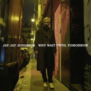 Download track Why Wait Until Tomorrow (Bonus Beats) Jay - Jay Johanson