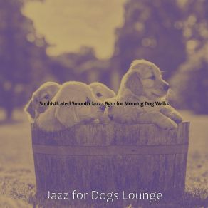 Download track Remarkable Moods For Morning Dog Walks Jazz For Dogs Lounge