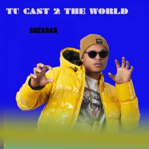 Download track Shekaka TU CAST 2 THE WORLD