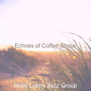 Download track Mind-Blowing Ambience For Classy Restaurants Hotel Lobby Jazz Group