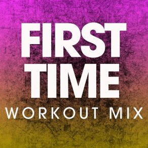 Download track First Time (Workout Mix) Power Music Workout