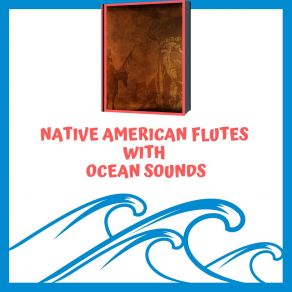 Download track Native American Flutes With Ocean Sounds Relaxing Flute Music