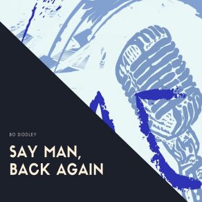 Download track Say Man, Back Again Bo Diddley