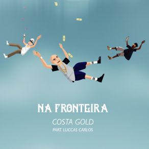 Download track Na Fronteira Costa GoldLuccas Carlos