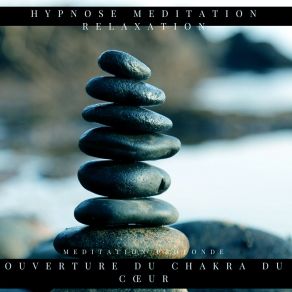 Download track Ouverture Du Chakra Du Cœur (Longue Meditation) Hypnose Meditation Relaxation