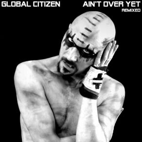 Download track Ain't Over Yet - In Need Of Repair Remix By Steve Flesh Eating Foundation Global Citizen