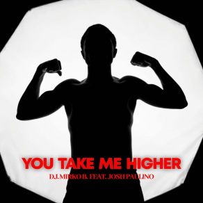 Download track You Take Me Higher (Radio Edit) D. J. Mirko BJosh Paulino