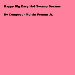 Download track Happy Big Easy Hot Swamp Dreams Melvin Fromm Jr