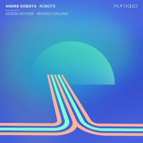 Download track Robots (Matias Chilano Remix) Aeron Aether, André Sobota, Matias Chilano