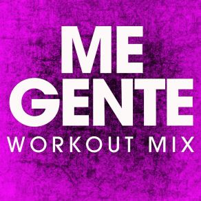 Download track Me Gente (Extended Workout Mix) Power Music Workout