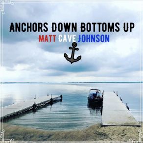 Download track Anchors Down Bottoms Up Matt Cave Johnson