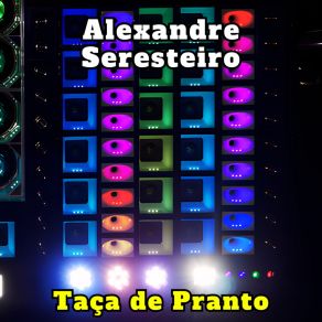 Download track Taça De Pranto (Cover) Alexandre Seresteiro