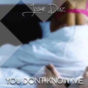 Download track You Don't Know Me Josue Diaz