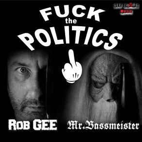 Download track Fuck The Politics Rob Gee, Mr. Bassmeister