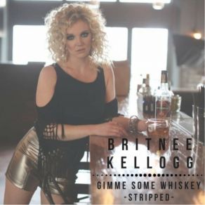 Download track Gimme Some Whiskey (Stripped) Britnee Kellogg