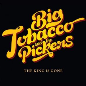 Download track The King Is Gone Pickers, Big Tobacco