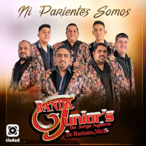 Download track Ni Parientes Somos Banda Junior's De Jorge Aguirre De Huetamo Mich