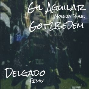 Download track Got 2 Be Dem (Delgado's Tuff As Fuck Mix) Gil Aguilar