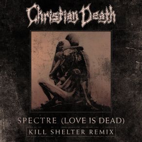 Download track Spectre (Love Is Dead) (Kill Shelter Extended Remix) Kill Shelter