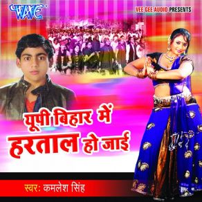 Download track Up Bihar Me Hartal Ho Jayi Kamlesh Singh