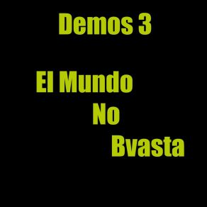 Download track El Mundo No Bvasta Demos 3