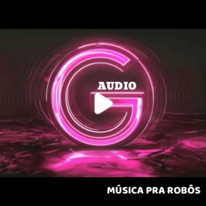 Download track Música Pra Robôs G-AUDIO