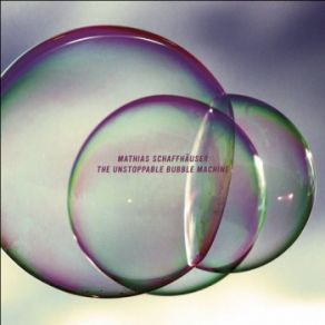 Download track The Unstoppable Bubble Machine Mathias Schaffhäuser