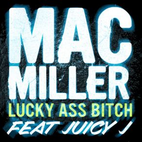 Download track Lucky Ass Bitch Mac Miller