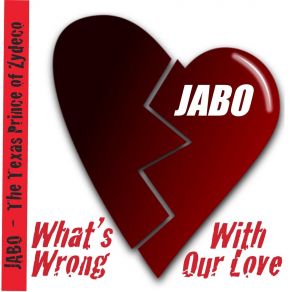 Download track What's Wrong With Our Love Jabo The Texas Prince Of Zydeco