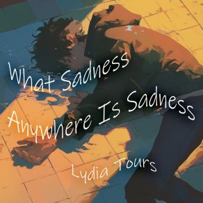 Download track What Sadness Anywhere Is Sadness Lydia Tours