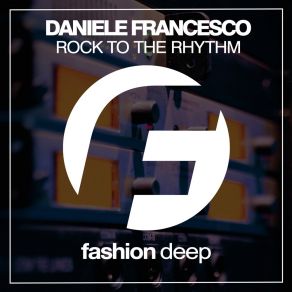 Download track Rock To The Rhythm (Original Mix) Daniele Francesco