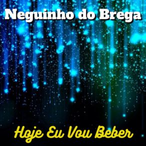 Download track Hoje Eu Vou Beber Neguinho Do Brega