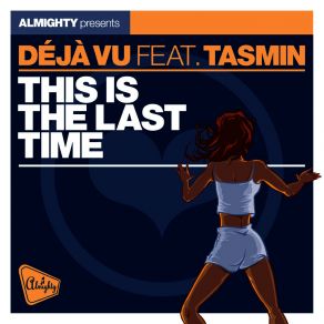 Download track This Is The Last Time (Almighty Essential Radio Edit) Deja - Vu, Tasmin