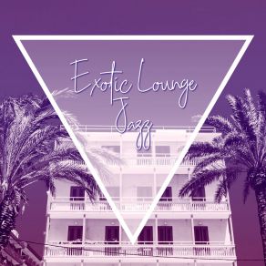 Download track Exotic Lounge Chilled Jazz Masters