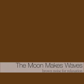 Download track Brown Noise (128hz, Smooth) The Moon Makes WavesSmooth