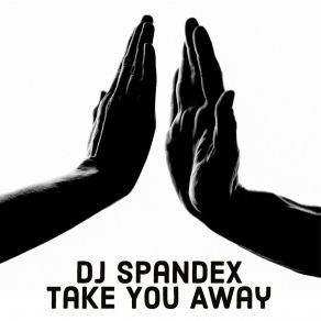 Download track Take You Away (Extended Mix) DJ Spandex