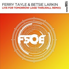 Download track Live For Tomorrow (Jase Thirlwall Extended Remix) Ferry Tayle, Betsie Larkin