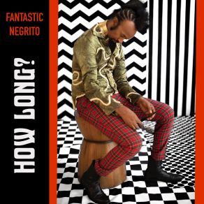 Download track How Long? Fantastic Negrito