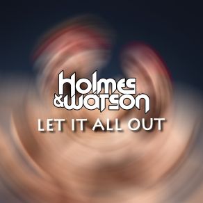 Download track Let It All Out (Instrumental Mix) Holmes Watson