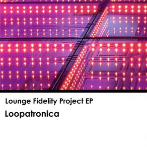 Download track Lounge Fidelity Project Pt. 4 - Home Loopatronica