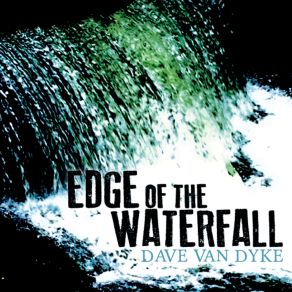 Download track Edge Of The Waterfall Dave Van Dyke