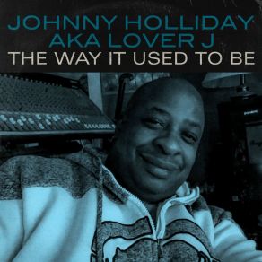 Download track The Way It Used To Be (Dance Remix) Johnny Holliday A. K. A Lover J